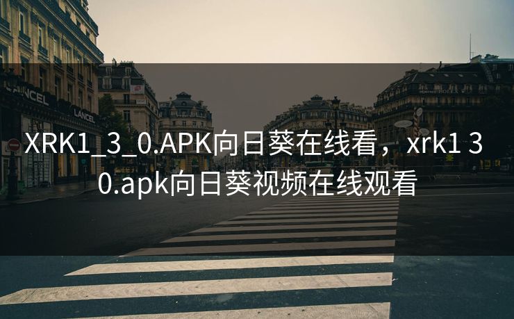 XRK1_3_0.APK向日葵在线看，xrk1 3 0.apk向日葵视频在线观看  第1张
